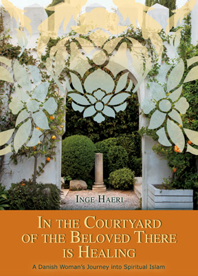 In the Courtyard of the Beloved There is Healing: A Danish Woman's Journey into Spiritual Islam